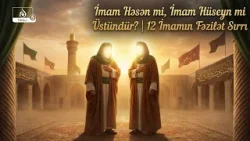 İmam Həsən mi, İmam Hüseyn mi Üstündür? | 12 İmamın Fəzilət Sırrı