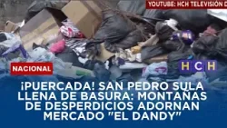¡Puercada! San Pedro Sula ahogada en basura: montañas de desperdicios adornan mercado "El Dandy" ¡Puercada! San Pedro Sula ahogada en basura: montañas de desperdicios adornan mercado "El Dandy"