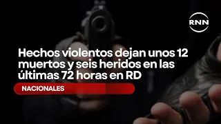 Violent incidents leave about 12 dead and six injured in the last 72 hours in the DR