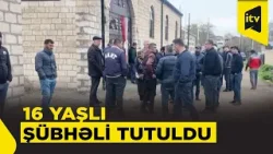 19 yaşlı gəncin qətlində şübhəli bilinən 16 yaşlı yeniyetmə saxlanıldı
