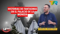 HISTORIAS DE FANTASMAS EN EL PALACIO DE LA MONEDA CON CARLOS MARTINEZ | LA ONCE EN EL 14