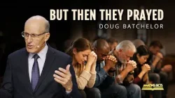 But Then They Prayed | Doug Batchelor