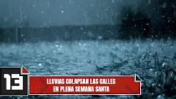 Lluvias colapsan las calles en plena Semana Santa