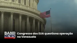 Congresso dos EUA questiona operação na Venezuela | BandNews TV