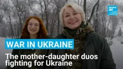 ‘Closer than ever’: The mother-daughter duos fighting for Ukraine • FRANCE 24 English