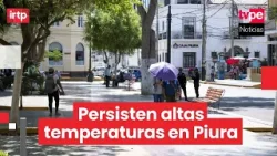 Senamhi advierte continuidad de altas temperaturas en Piura durante la primera semana de marzo