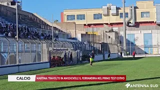 21 AGOSTO 2026 - CALCIO: MARTINA, TRAVOLTO IN AMICHEVOLE IL FERRANDINA NEL PRIMO TEST ESTIVO