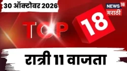Top 18 News Today | 30 Oct | 11 PM | Samruddhi Andolan | Drought  | Nashik Simhastha Kumbh Mela