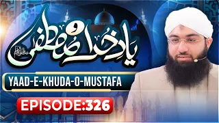 Yaad e Khuda-O-Mustafa Episode 326 | Maulana Ashfaq Attari Madani