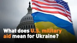 What does U.S. military aid mean for Ukraine?