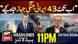 43 Iranian warships hit - US operations against Iran | ARY News 11 PM Headlines | 7th March 2026