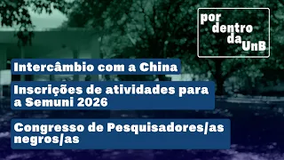 Por Dentro da UnB I Intercâmbio com a China. Semuni 2026. Congresso de pesquisadores negros.