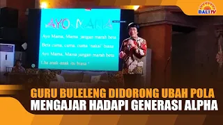 GURU BULELENG DIDORONG UBAH POLA MENGAJAR HADAPI GENERASI ALPHA