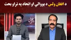 کاوش؛ د افغان ولس د یووالي او اتحاد په تړاو بحث