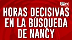 Horas decisivas en la búsqueda de Nancy: sospechan que la mataron y escondieron el cuerpo
