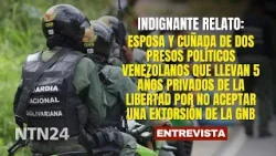 Extorsiones y engaños: indignante relato de la esposa y cuñada de dos presos políticos venezolanos