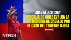 FISCALÍA DE CHILE EVALÚA LA EXTRADICIÓN DE CABELLO por el caso del teniente Ojeda: ¿habrá justicia?