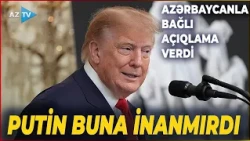 “PUTİN BUNA İNANMIRDI” - Tramp Azərbaycan-Ermənistan arasındakı münasibətlərdən danışdı