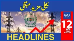 Dawn News Headlines: 12 AM | Electricity More Expensive