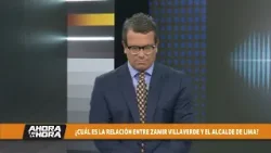 Ahora y en la Hora - ENE 22 - ¿CUÁL ES LA RELACIÓN ENTRE ZAMIR VILLAVERDE Y EL ALCALDE DE LIMA?
