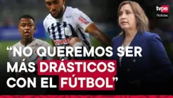 Presidenta Boluarte: tomaremos medidas más drásticas si continúa violencia en el fútbol peruano