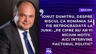 Ionuț Dumitru, despre riscul ca România să fie retrogradată la junk: Pe cifre nu ar fi niciun motiv