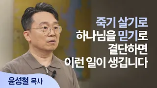 "예수님, 죽기 살기로 믿어보겠습니다" 벼랑 끝에서 경험한 진짜 간증│윤성철 목사 │새롭게 하소서