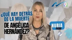 Nuria Piera nos presenta ¿Qué hay detrás de la muerte de Angélica Hernández?
