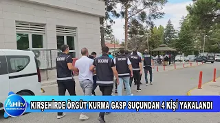 KIRŞEHİRDE ÖRGÜT KURMA GASP SUÇUNDAN 4 KİŞİ YAKALANDI