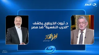 ماذا يحدث خلف الكواليس؟.. د. ثروت الخرباوي يكشف أسرار "الحرب النفسية" ضد مصر