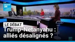 Trump-Netanyahu : alliés désalignés ? • FRANCE 24