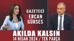 Akılda Kalsın 14 Nisan 2024 / Gazeteci Ercan Gürses