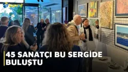 45 SANATÇI BU SERGİDE BULUŞTU