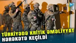 Türkiyədə KRİTİK ƏMƏLİYYAT, polis HƏRƏKƏTƏ KEÇDİ: ANBAAN GÖRÜNTÜLƏR