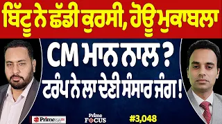 Prime Focus (3,048) | Bittu ਨੇ ਛੱਡੀ ਕੁਰਸੀ, ਹੋਊ ਮੁਕਾਬਲਾ CM Mann ਨਾਲ ?, Trump ਨੇ ਲਾ ਦੇਣੀ ਸੰਸਾਰ ਜੰਗ !