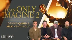 Dennis Quaid & Milo Ventimiglia: Portraying Real Faith & Struggle in I Can Only Imagine 2 | Thrive