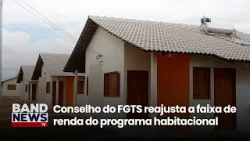 Conselho do FGTS aumenta faixa de renda do programa Minha Casa, Minha Vida