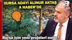 Cumhur İttifakı Bursa Başkan Adayı Alinur Aktaş A Haber’de projelerini anlattı | A Haber