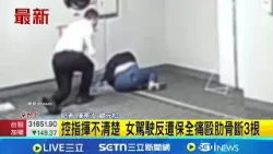 控指揮不清楚 女駕駛反遭保全痛毆肋骨斷3根│記者 陳亭汝 顧元松│新聞一把抓20260206│三立新聞台