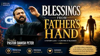 Blessings Come From the Father’s Hand: A God-Ordained Principle. Sermon by Pastor Danish Peter