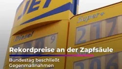 Rekordpreise an der Zapfsäule - Bundestag beschließt Gegenmaßnahmen