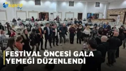 FESTİVAL ÖNCESİ GALA YEMEĞİ DÜZENLENDİ