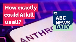 How exactly could AI kill us all? | ABC News Daily podcast