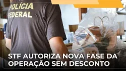 JJ – STF autoriza nova fase da Operação Sem Desconto no DF e no Ceará