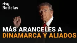TRUMP IMPONDRÁ MÁS ARANCELES HASTA LA "COMPRA TOTAL DE GROENLANDIA" | RTVE Noticias