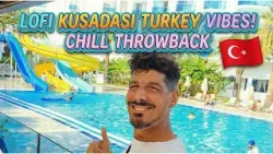 Throwback to Kusadasi Turkey | Full Vacation Highlights! Lofi vibes!