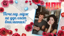 Почему муж не уделяет внимания? | НЛП. О женском (2026)