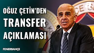 Fenerbahçe Futbol Direktörü Oğuz Çetin'den Çok Konuşulacak Sözler! "Biz Transferleri Yaparken..."