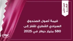 قيمة أصول الصندوق السيادي القطري تقفز إلى 580 مليار دولار في 2025