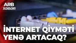 ARB XƏBƏR - İnternet bahalaşa bilər - Keyfiyyət, yoxsa xidmət xərcləri ön plandadır?